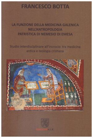 FRANCESCO BOTTA - LA FUNZIONE DELLA MEDICINA GALENICA NELL'ANTROPOLOGIA PATRISTICA DI NEMESIO DI EMESA