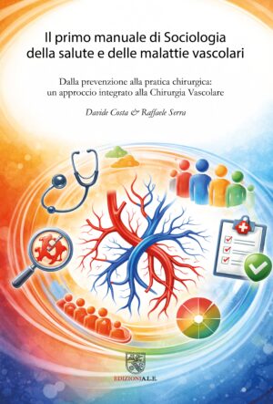 Il primo manuale di Sociologia della salute e delle malattie vascolari. Dalla prevenzione alla pratica chirurgica: un approccio integrato alla Chirurgia Vascolare.